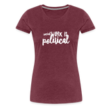 Social Work is Political Women’s-cut Premium T-Shirt - heather burgundy