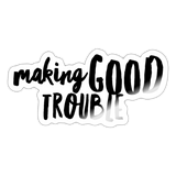 Making Good Trouble Sticker - white glossy