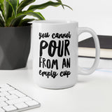 You cannot pour from an empty cup: Ceramic Self-Care Mug