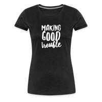 Making Good trouble Women’s-cut Premium T-Shirt - charcoal grey