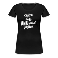 Coffee, dogs, AND Social Justice Women’s-cut Premium T-Shirt - black