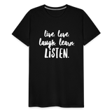 Live, Love, Laugh, Learn, Listen shirt- Men's Cut - black