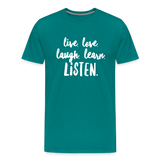 Live, Love, Laugh, Learn, Listen shirt- Men's Cut - teal