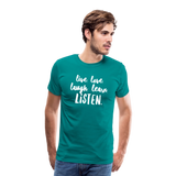 Live, Love, Laugh, Learn, Listen shirt- Men's Cut - teal