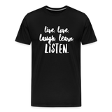 Live, Love, Laugh, Learn, Listen shirt- Men's Cut - black