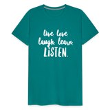 Live, Love, Laugh, Learn, Listen shirt- Men's Cut - teal