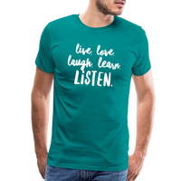 Live, Love, Laugh, Learn, Listen shirt- Men's Cut - teal