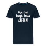 Live, Love, Laugh, Learn, Listen shirt- Men's Cut - deep navy