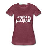 Social Work is Political Women’s-cut Premium T-Shirt - heather burgundy