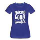 Making Good trouble Women’s-cut Premium T-Shirt - royal blue