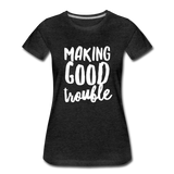 Making Good trouble Women’s-cut Premium T-Shirt - charcoal gray