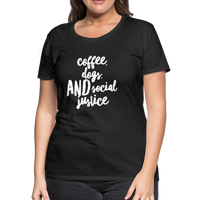 Coffee, dogs, AND Social Justice Women’s-cut Premium T-Shirt - black