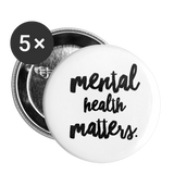 Mental Health Matters Buttons small 1'' (5-pack) - white